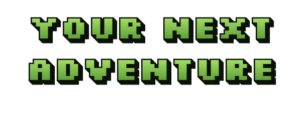 YOUR NEXT ADVENTURE in green pixel lettering with dark outlines and depth